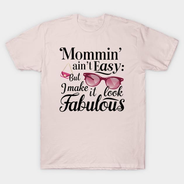 Mommin' Ain't Easy: but I Make it Look Fabulous T-Shirt by Legendary Skins Tees